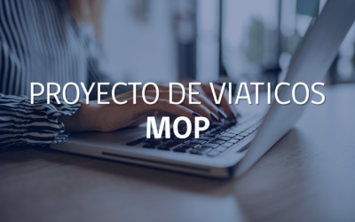 Proyecto de Viáticos MOP: modernización para una gestión más eficiente y transparente